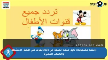 «متعة مضمونة» دليل متعة الصغار في 2025 تعرف على أفضل الأنشطة والألعاب المميزة